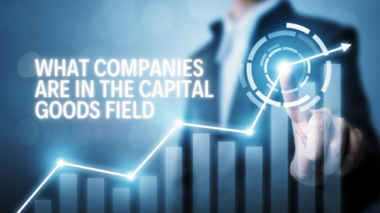 What Companies Are in the Capital Goods Field